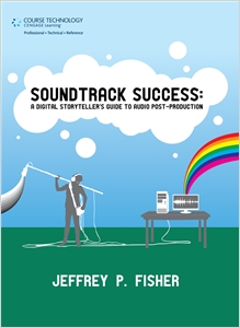 Soundtrack Success, A Digital Storyteller's Guide to Audio Post-Production cover image - Soundtrack Success, A Digital Storyteller's Guide to Audio Post-Production